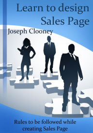 Learn to design Sales Page: Rules to be followed while creating Sales Page Joseph Clooney Author