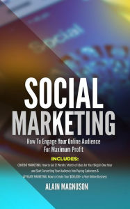 Social Marketing: How To Engage Your Online Audience For Maximum Profi Alain Magnuson Author