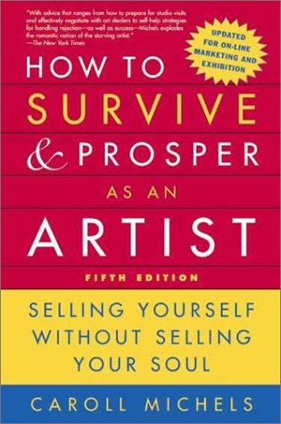 How to Survive and Prosper As an Artist : Selling Yourself Without Selling Your Soul by Caroll Michels
