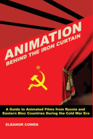 Animation Behind the Iron Curtain Eleanor Cowen Author
