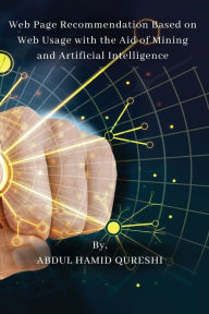Web Page Recommendation Based on Web Usage with the Aid of Mining and Artificial Intelligence ABDUL HAMID QURESHI Author