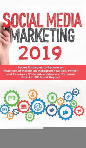 Social Media Marketing 2019: Secret Strategies to Become an Influencer of Millions on Facebook & other social Media and Advertise Yourself and Your Pe