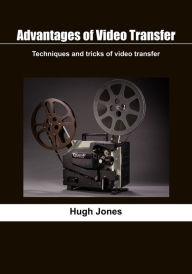Advantages of video transfer: Techniques and tricks of video transfer Hugh Jones Author