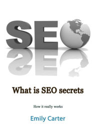 What is SEO secrets: How it really works Emily Carter Author