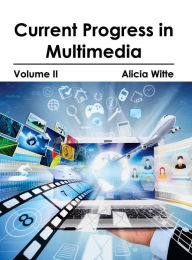 Current Progress in Multimedia: Volume II Alicia Witte Editor