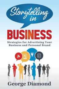 Storytelling In Business: Strategies for Advertising Your Business and Personal Brand George Diamond Author