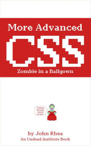 More Advanced CSS: Zombie in a Ballgown (Undead Institute) John Rhea Author