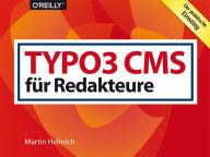 TYPO3 CMS für Redakteure: Der praktische Einstieg Martin Helmich Author