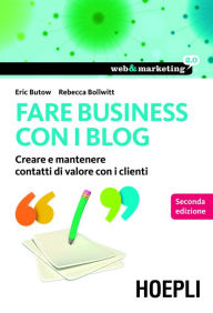 Fare Business con i blog: Creare e mantenere contatti di valore con i clienti Eric Butow Author