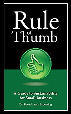 Rule of Thumb: a Guide to Sustainability for Small Business : A Guide to Sustainability for Small Business by Beverly Ann Browning