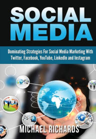 Social Media: Dominating Strategies for Social Media Marketing with Twitter, Facebook, Youtube, LinkedIn and Instagram Michael Richards Author