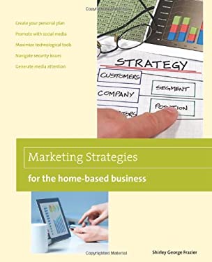 Marketing Strategies for the Home-Based Business by Shirley George Frazier
