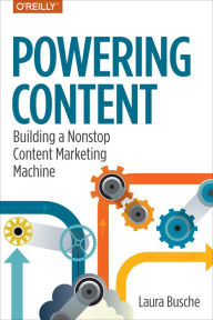 Powering Content: Building a Nonstop Content Marketing Machine Laura Busche Author