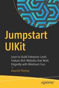 Jumpstart UIKit: Learn to Build Enterprise-Level, Feature-Rich Websites that Work Elegantly with Minimum Fuss Aravind Shenoy Author