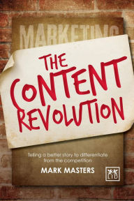 Content Revolution: Communicate What You Stand For by Telling a Better Story Mark Masters Author