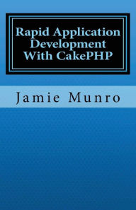 Rapid Application Development With CakePHP Jamie Munro Author