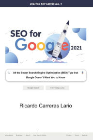 SEO FOR GOOGLE 2021: All the Search Engine Optimization (SEO) Tips that Google Does not Want You to Know Ricardo Carreras Lario Author