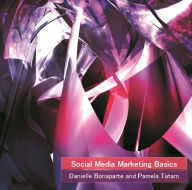 Social Media Marketing Basics: A Small Organization's Guide to Handling Social Media Danielle Bonaparte Author