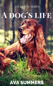 A Dog's Life (Lucky Dog, #3) Ava Summers Author