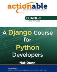 Actionable Django: A Django Course for Python Developers Nat Dunn Author