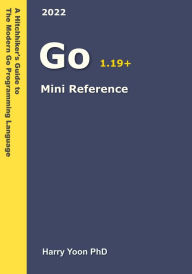 Golang Mini Reference (A Hitchhiker's Guide to the Modern Programming Languages, #1) Harry Yoon Author