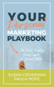 Your Personal Marketing Playbook: The Art of Creating Personal Capital On and Offline Susan Crossman Author