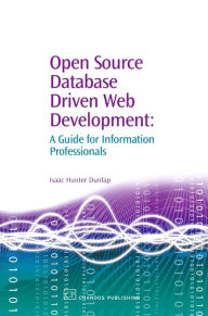 Open Source Database Driven Web Development: A Guide for Information Professionals Isaac Dunlap Author