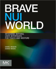 Brave NUI World: Designing Natural User Interfaces for Touch and Gesture Daniel Wigdor Author