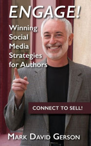 Engage!: Winning Social Media Strategies for Authors Mark David Gerson Author