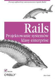 Rails. Projektowanie systemów klasy enterprise Dan Chak Author