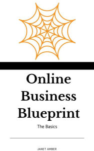 Online Business Blueprint: The Basics Janet Amber Author