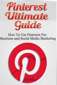Pinterest Ultimate Guide: How to use Pinterest for Business and Social Media Marketing Lance MacNeil Author
