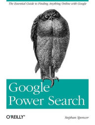 Google Power Search: The Essential Guide to Finding Anything Online with Google Stephan Spencer Author