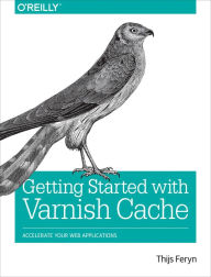 Getting Started with Varnish Cache: Accelerate Your Web Applications Thijs Feryn Author