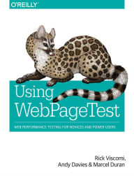 Using WebPageTest: Web Performance Testing for Novices and Power Users Rick Viscomi Author