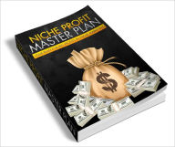 Niche Profits Master Plan Uncover hot profitable niche markets instantly! Dawn Publishing Editor