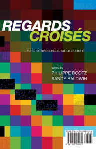 Regards Croises: Perspectives on Digital Literature PHILIPPE BOOTZ Editor