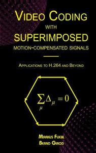 Video Coding with Superimposed Motion-Compensated Signals: Applications to H.264 and Beyond Markus Flierl Author