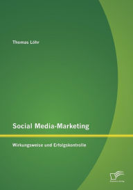 Social Media-Marketing: Wirkungsweise und Erfolgskontrolle Thomas Lïhr Author