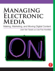 Managing Electronic Media: Making, Moving and Marketing Digital Content Joan Van Tassel Author