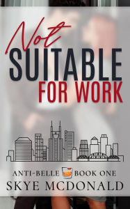 Not Suitable for Work (The Anti-Belle Series, #1) Skye McDonald Author