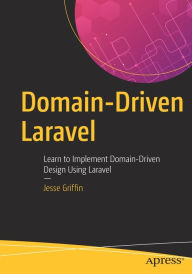 Domain-Driven Laravel: Learn to Implement Domain-Driven Design Using Laravel Jesse Griffin Author