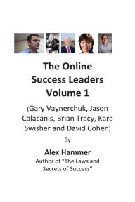 The Online Success Leaders Volume 1: (Gary Vaynerchuk, Jason Calacanis, Brian Tracy, Kara Swisher and David Cohen) Alex Hammer Author