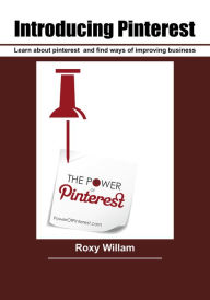 Introducing Pinterest: Learn about pinterest and find ways of improving business Roxy William Author