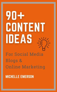 90+ Content Ideas for Social Media, Blogs & Online Marketing Michelle Emerson Author