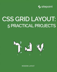 CSS Grid Layout: 5 Practical Projects Craig Buckler Author