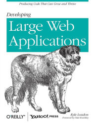 Developing Large Web Applications: Producing Code That Can Grow and Thrive Kyle Loudon Author