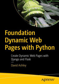 Foundation Dynamic Web Pages with Python: Create Dynamic Web Pages with Django and Flask David Ashley Author