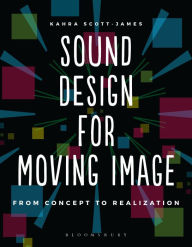 Sound Design for Moving Image: From Concept to Realization Kahra Scott-James Author