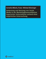 Bedeutung und Nutzung von Social Media in der Marketingkommunikation bayerischer Unternehmen anhand einer empirischen Untersuchung Cornelia Mïnch Aut